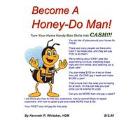 Become A Honey-Do Man!: Turn Your Home Handy-Man Skills Into CASH!!!
