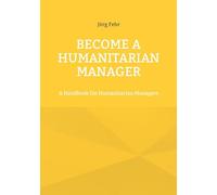 Become a Humanitarian Manager: A Handbook for Humanitarian Managers