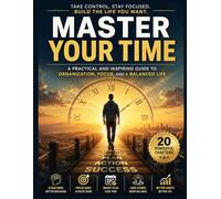 Become a Master of his time - The Art of a Balanced Life and conscious: A profound and inspiring guide to learning how to organize yourself, manage your time, and find harmony between work...