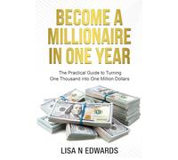 BECOME A MILLIONAIRE IN ONE YEAR: The Practical Guide to Turning One Thousand into One Million Dollars