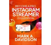 BECOME A PRO INSTAGRAM STREAMER: The Complete Guide to Building Authority, Growing a Loyal Audience, and Monetizing Instagram Live Like a Professional