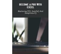 Become A Pro With Excel: Mastering If(), Sumifs() And Sumproduct()