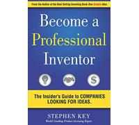 Become a Professional Inventor: The Insider's Guide to Companies Looking for Ideas