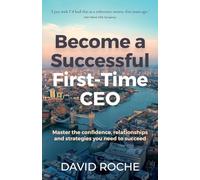 Become a successful first-time CEO : Master the confidence, relationships and strategies you need to succeed