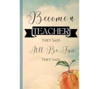 Become a Teacher, They Said. It'll Be Fun, They Said.: A journal for teachers