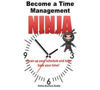 Become a Time Management Ninja: Clean up your schedule and take back your time!