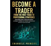 Become a Trader: From Your First Investment to Professional Strategies Complete manual for trading on financial markets: techniques, emotional management, and practical exercises for achieving results