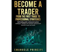 Become a Trader: From Your First Investment to Professional Strategies Complete manual for trading on financial markets: techniques, emotional management, and practical exercises for achieving results