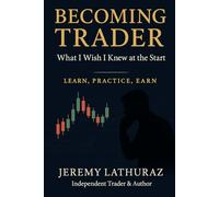 Become a Trader: What You Must Know Before You Start: Learn, Practice, Earn (MASTER THE MARKET)