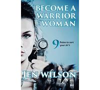 Become a Warrior Woman: 9 Rules to Sort Your Shit
