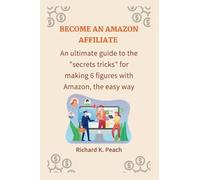 BECOME AN AMAZON AFFILIATE: An Ultimate Guide To The "Secret Tricks" for Making 6 Figures With Amazon, The Easy Way!