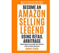 Become an Amazon Selling Legend Using Retail Arbitrage: Make Money and Fulfill Your Dreams with an Online Business: 1 (Legendary Seller)