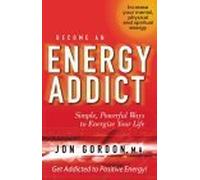 Become an Energy Addict: Simple, Powerful Ways to Energize Your Life