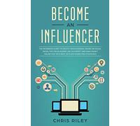 Become an Influencer: The Beginner's Guide to Create your Personal Brand on Social Media, Tips for Blogging like an Expert and Make Money Online Fast with Best Affiliate Marketing Strategies