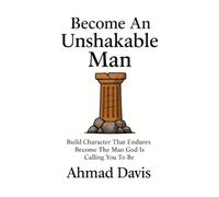 Become An Unshakable Man: Build Character That Endures. Become The Man God Is Calling You To Be
