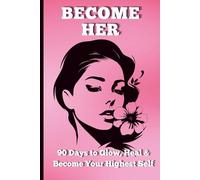 Become Her: 90 Days to Glow, Heal & Become Your Highest Self