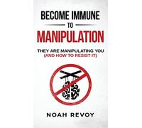Become Immune to Manipulation: How They Are Manipulating You (And How to Resist It)