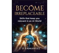 Become Irreplaceable: Skills That Keep You Relevant in an AI World