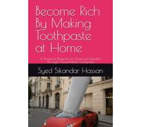 Become Rich By Making Toothpaste at Home: A Practical Blueprint for Financial Freedom Through Home-Made Toothpaste