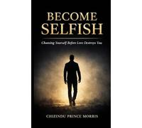 BECOME SELFISH: Choosing Yourself Before Love Destroys You