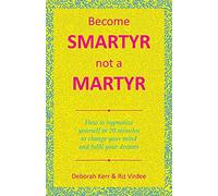 Become Smartyr Not a Martyr: How to Hypnotize Yourself in 20 Minutes to Change Your Mind and Fulfil Your Dreams