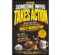 Become Someone Who Takes Action: Break Free From Procrastination and Build Momentum (The Root Cause)