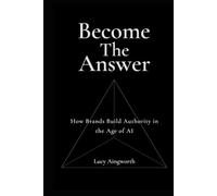 Become the Answer: How Brands Build Authority in the Age of AI