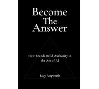Become the Answer: How Brands Build Authority in the Age of AI