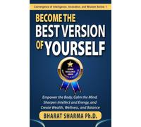 Become The Best Version Of Yourself: Empower the Body, Calm the Mind, Sharpen Intellect and Energy, and Create Wealth, Wellness, and Balance