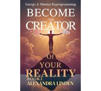 BECOME THE CREATOR Of YOUR REALITY: Energy & Mindset Reprogramming BOOK2 (Energy Healing Series: Practical Guides for Modern Healers)