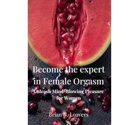 Become the expert in Female Orgasm: Unleash mind-blowing pleasure for women