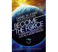 Become the Force : 9 Lessons on How to Live As a Jediist Master