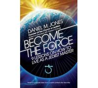 Become the Force: 9 Lessons on How to Live as a Jediist Master (For Everyone Who Loves Star Wars)