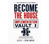 Become The House: The Implementation Vault: How Chiropractic Clinics Build Real Patient Acquisition Systems