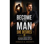 Become the Man She Desires: A 90-Day Plan to Rebuild the Desire, Respect, and Fire Your Relationship Has Lost