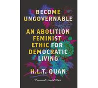 Become Ungovernable: An Abolition Feminist Ethic for Democratic Living (Black Critique)