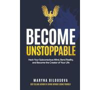 BECOME UNSTOPPABLE: Hack Your Subconscious Mind, Bend Reality, and Become the Creator of Your Life