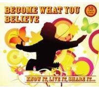 BECOME WHAT YOU BELIEVE 50 SONGS 3 CDS - BECOME WHAT YOU BELIEVE