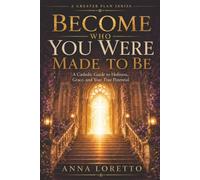 Become Who You Were Made to Be: A Catholic Guide to Holiness, Grace, and Your True Potential (A GREATER PLAN)