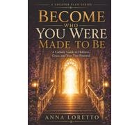 Become Who You Were Made to Be: A Catholic Guide to Holiness, Grace, and Your True Potential (A GREATER PLAN)