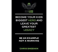 Become Your Kids Biggest Hero And Leave Your Greatest Legacy: Be An Example Not A Warning
