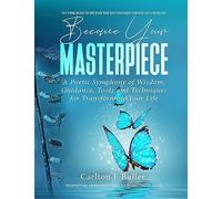 Become Your Masterpiece: A Poetic Symphony of Wisdom, Guidance, Tools and Techniques for Transforming Your Life