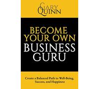 Become Your Own Business Guru: Create a Balanced Path to Well-Being, Success, and Happiness