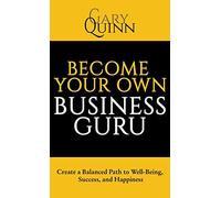 Become Your Own Business Guru – Create a Balanced Path to Well-Being, Success, and Happiness