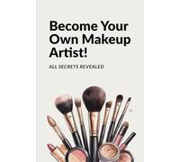 Become Your Own Makeup Artist! All Secrets Revealed (Beauty Books)