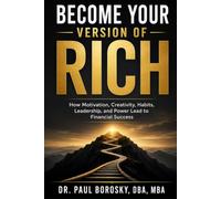 Become Your Version of Rich: How Motivation, Creativity, Habits, Leadership, and Power Lead to Financial Success (Dr. Paul’s Rules for Business)