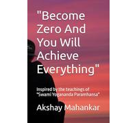 "Become Zero And You Will Achieve Everything": Inspired by the teachings of "Swami Yogananda Paramhansa"