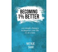 Becoming 1% Better: 100 Simple Changes to Improve Your Life 1% at a Time
