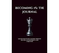 BECOMING 1%: THE JOURNAL: A 60 Day Path To Self-Mastery Through Routine, Accountability, and Fortitude