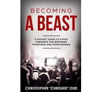 Becoming a Beast: A pocket guide to stage presence for beginner frontman and frontwoman